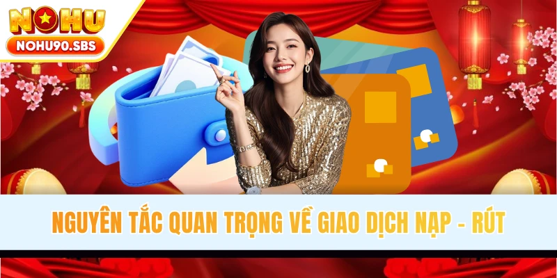 Nguyên tắc quan trọng về giao dịch nạp - rút tại trang