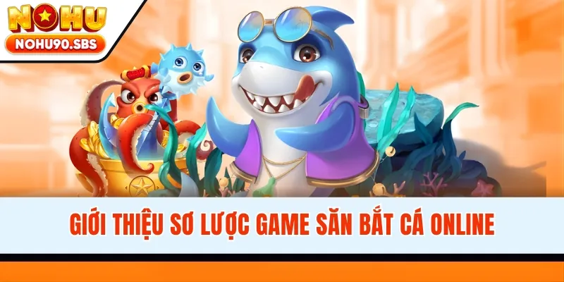 Giới thiệu sơ lược game săn bắt cá online
