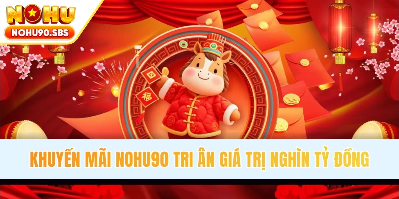 Khuyến mãi NOHU90 tri ân giá trị hàng nghìn tỷ đồng