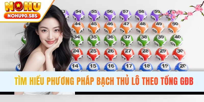 Tìm hiểu phương pháp bạch thủ lô theo tổng GĐB