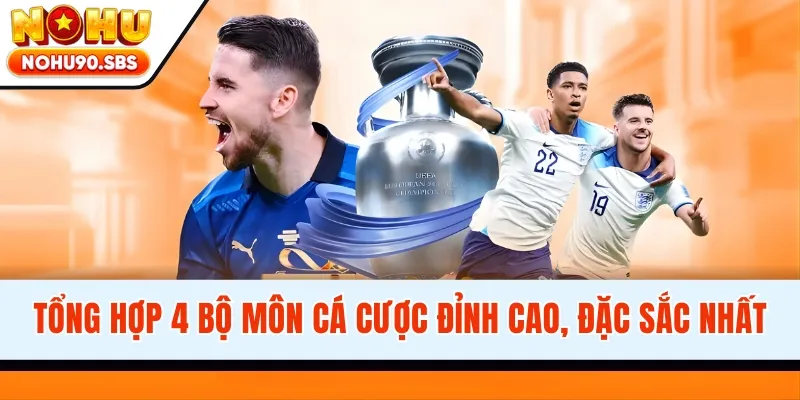 Tổng hợp 4 bộ môn cá cược đỉnh cao, đặc sắc nhất