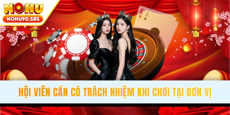 Hội viên cần có trách nhiệm khi chơi tại đơn vị cược