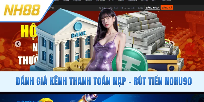 Đánh giá kênh thanh toán nạp - rút tiền NOHU90