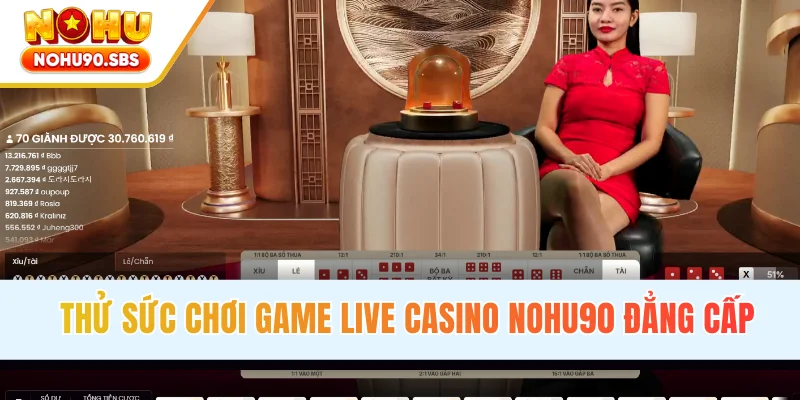 Thử sức chơi game live casino NOHU90 đẳng cấp